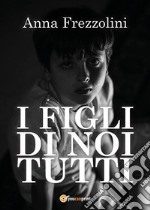 I figli di Noi tutti. E-book. Formato EPUB ebook