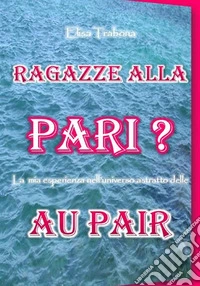 Ragazze alla pari? La mia esperienza nell'universo astratto delle au pair. E-book. Formato EPUB ebook
