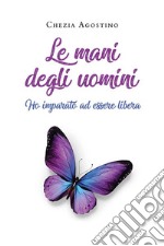 Le mani degli uomini (ho imparato ad essere libera). E-book. Formato EPUB ebook