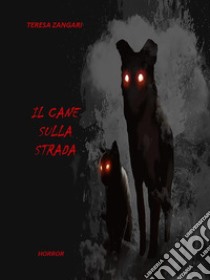 Il cane sulla strada. E-book. Formato EPUB ebook di Teresa Zangari