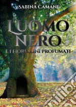 L’uomo nero e i fiorellini profumati. E-book. Formato EPUB ebook