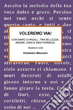 VOLEREMO VIA. Con Marc Chagall, tra bellezza, amore, odio e indifferenza.. E-book. Formato EPUB ebook