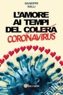 L'amore ai tempi del (colera) corona virus. E-book. Formato EPUB ebook di Giuseppe Nalli