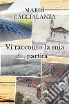 Vi racconto...la mia. E-book. Formato EPUB ebook di Caccialanza Mario Giuseppe