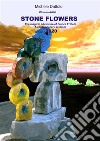 Woman Artist STONE FLOWERS The magical adventureof Franca Frittelli a contemporary sculptor 2020. E-book. Formato PDF ebook di Michele Dattolo