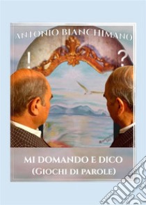 Mi domando e dico (giochi di parole). E-book. Formato EPUB ebook di Antonio Bianchimano