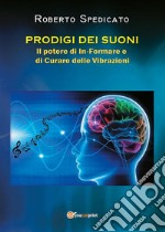 PRODIGI DEI SUONI - Il potere di In-Formare e di Curare delle Vibrazioni. E-book. Formato PDF ebook