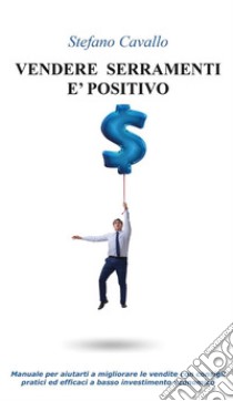 Vendere serramenti è positivo. E-book. Formato EPUB ebook di Stefano Cavallo