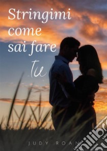 Stringimi come sai fare tu. E-book. Formato PDF ebook di Judy Roan