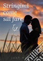 Stringimi come sai fare tu. E-book. Formato PDF ebook