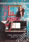 Tra sesso e musica - l'eros irresistibile della vita. E-book. Formato EPUB ebook di Francesco Attorre