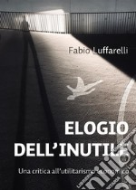 ELOGIO DELL'INUTILE, critica all'utilitarismo economico. E-book. Formato EPUB ebook