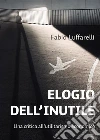 ELOGIO DELL'INUTILE, critica all'utilitarismo economico. E-book. Formato EPUB ebook di Fabio Luffarelli