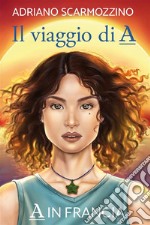 Il viaggio di A - Libro terzo - A in Francia. E-book. Formato EPUB ebook