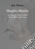 Meglio Morto. Le tragiche disavventure di un NEET qualunque. E-book. Formato EPUB ebook