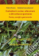 Il selvatico in cucina: erbe amare e altre erbacce spontanee. Piante, consigli e gastronomia.. E-book. Formato PDF ebook