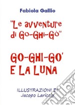 Le Avventure di Go-Ghi-Gò. Go-Ghi-Gò e la Luna. E-book. Formato EPUB ebook