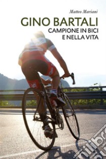 Gino Bartali, campione in bici e nella vita. E-book. Formato EPUB ebook di Matteo Mariani