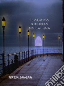 Il candido riflesso della Luna. E-book. Formato EPUB ebook di Teresa Zangari