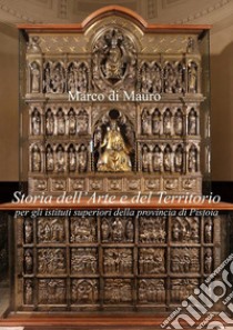 Storia dell’Arte e del Territorio per gli istituti superiori della provincia di Pistoia. E-book. Formato EPUB ebook di Marco Di Mauro