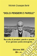 Dolci pensieri e parole. Raccolte di pensieri, parole e poesie di un giovane poeta emergente. Edizione 2020. E-book. Formato PDF ebook