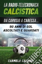 La radio-telecronaca calcistica. Da Carosio a Caressa... 90 anni di gol ascoltati e guardati. E-book. Formato EPUB