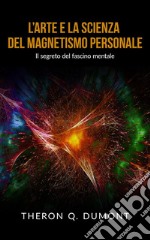 L’Arte e la Scienza del Magnetismo personale. E-book. Formato EPUB ebook