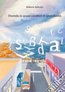 Duemila (o quasi) caratteri di quotidianità. E-book. Formato EPUB ebook di Roberto Sallustio