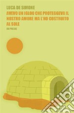 Avevo un igloo che proteggeva il nostro amore ma l'ho costruito al sole. E-book. Formato EPUB ebook