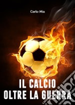 Il calcio oltre la Guerra. E-book. Formato EPUB ebook