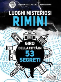 Luoghi Misteriosi Rimini. Giro della città in 53 segreti. E-book. Formato EPUB ebook di Isabella Dalla Vecchia