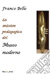 La mission pedagogica del Museo moderno. E-book. Formato EPUB ebook di Franco Bello