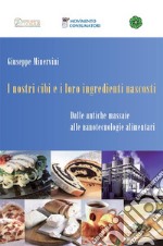 I nostri cibi e i loro ingredienti nascosti. Dalle antiche massaie alle nanotecnologie alimentari. E-book. Formato EPUB ebook