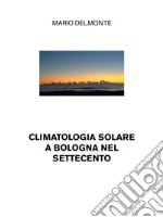 Climatologia solare a Bologna nel Settecento. E-book. Formato EPUB ebook