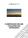 Climatologia solare a Bologna nel Settecento. E-book. Formato EPUB ebook di Mario Delmonte