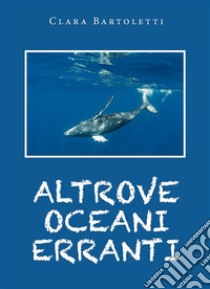 Altrove oceani erranti. E-book. Formato EPUB ebook di Clara Bartoletti