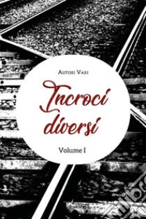 Incroci diversi. Volume 1. E-book. Formato EPUB ebook di Autori Vari