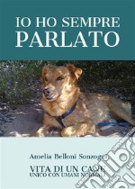 Io ho sempre parlato. Vita di un cane unico con umani normali. E-book. Formato EPUB ebook