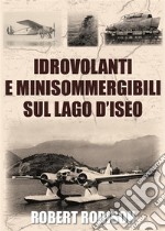 Idrovolanti e minisommergibili sul lago d'Iseo. E-book. Formato EPUB