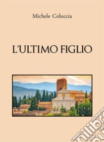 L'ultimo figlio. E-book. Formato EPUB ebook di Michele Coluccia