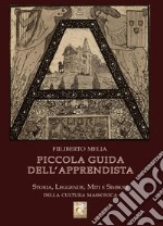 Piccola Guida dell'Apprendista - Storia, leggende, miti e simboli della cultura massonica. E-book. Formato EPUB
