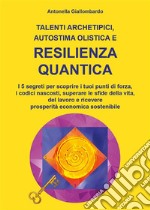 Talenti archetipici, autostima olistica e resilienza quantica. E-book. Formato EPUB