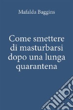 Come smettere di masturbarsi dopo una lunga quarantena. E-book. Formato EPUB ebook