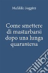 Come smettere di masturbarsi dopo una lunga quarantena. E-book. Formato EPUB ebook