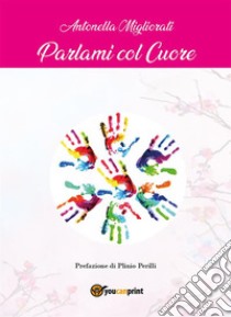 Parlami col cuore. E-book. Formato EPUB ebook di Antonella Migliorati