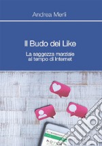 Il Budo dei Like - La saggezza marziale al tempo di Internet. E-book. Formato EPUB ebook