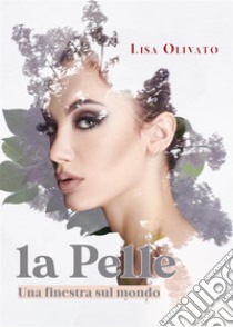 La pelle. Una finestra sul mondo. E-book. Formato EPUB ebook di Lisa Olivato