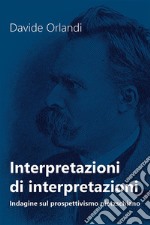 Interpretazioni di interpretazioni. Indagine sul prospettivismo nietzschiano. E-book. Formato EPUB ebook