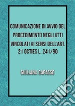 Comunicazione di avvio nel procedimento negli atti vincolati ai sensi dell’art. 21 octies L. 241/90. E-book. Formato EPUB ebook