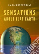 Sensations about flat Earth. E-book. Formato EPUB ebook